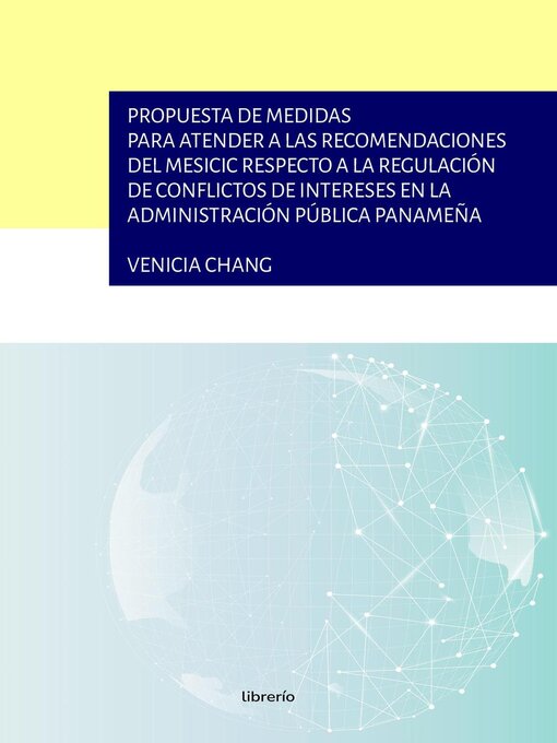 Title details for Propuesta de medidas para atender a las recomendaciones del mesicic respecto a la regulación de conflictos de intereses en la administración pública panameña by Venicia Chang - Available